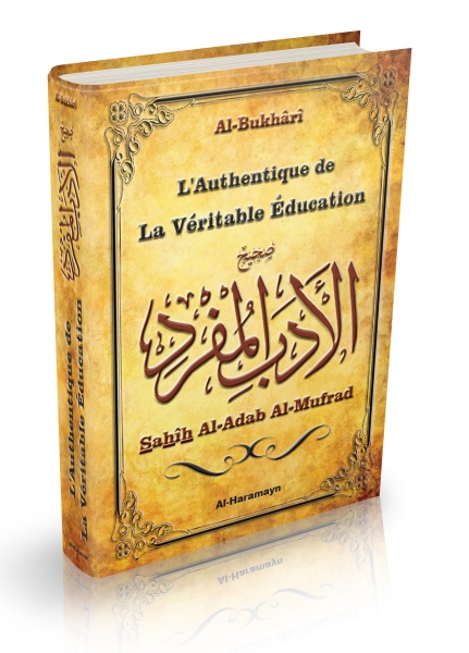 L'Authentique de la La Véritable Education - Sahîh Al-Adab Al-Mufrad (Bilingue français/arabe) - Al Imâm Al-Bukhârî - Authentification des hadîth par Cheikh Al-Albânî