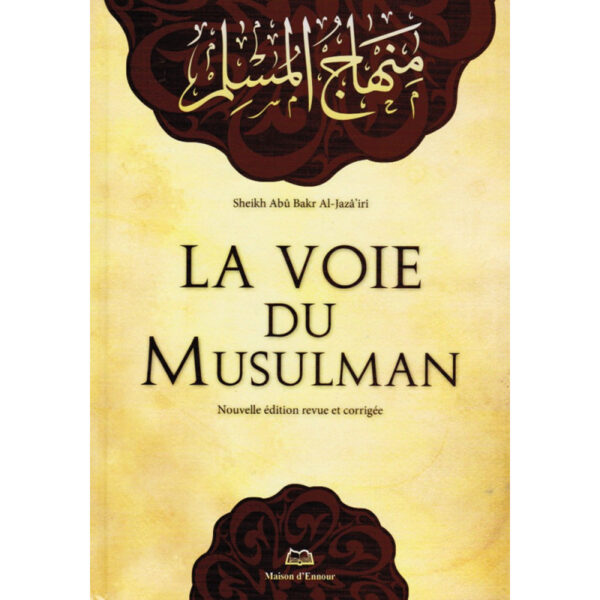 La voie du musulman - d'après Abu Bakr Jabir Al-Jazairi - Editions 2011