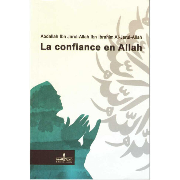 La confiance en ALLAH, et l'influence qu'elle exerce sur la vie du musulman, par Abdallah Ibn Ibrahim AL-Jarul-Allah