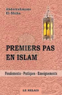 Premiers pas en Islam (Fondements - Pratiques - Enseignements) - Abdou-Rahman El-Shiha - Livre